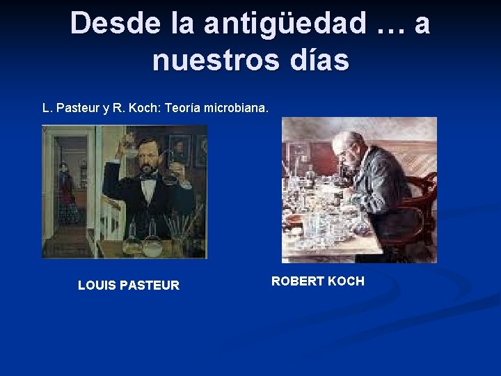 Desde la antigüedad … a nuestros días L. Pasteur y R. Koch: Teoría microbiana.