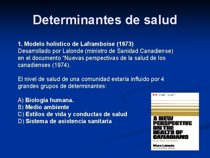 Determinantes de salud 1. Modelo holistico de Laframboise (1973) Desarrollado por Lalonde (ministro de