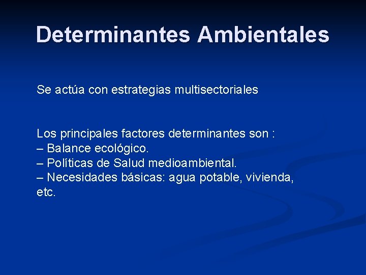 Determinantes Ambientales Se actúa con estrategias multisectoriales Los principales factores determinantes son : –