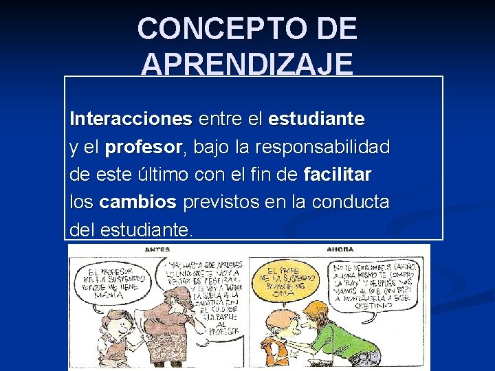 CONCEPTO DE APRENDIZAJE Interacciones entre el estudiante y el profesor, bajo la responsabilidad de