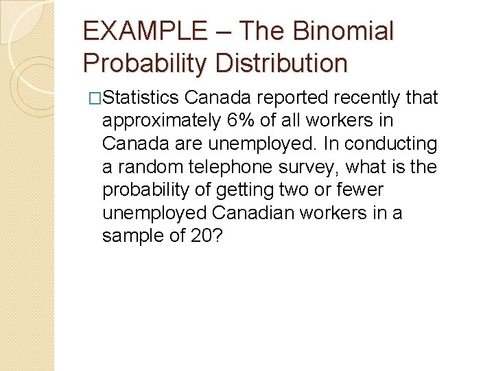 EXAMPLE – The Binomial Probability Distribution �Statistics Canada reported recently that approximately 6% of EXAMPLE – The Binomial Probability Distribution �Statistics Canada reported recently that approximately 6% of