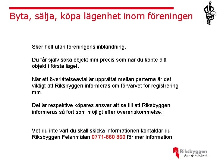 Byta, sälja, köpa lägenhet inom föreningen Sker helt utan föreningens inblandning. Du får själv