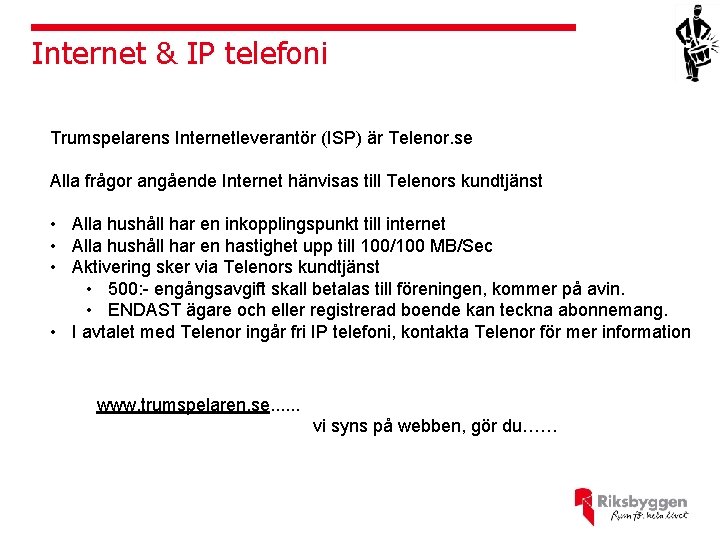 Internet & IP telefoni Trumspelarens Internetleverantör (ISP) är Telenor. se Alla frågor angående Internet