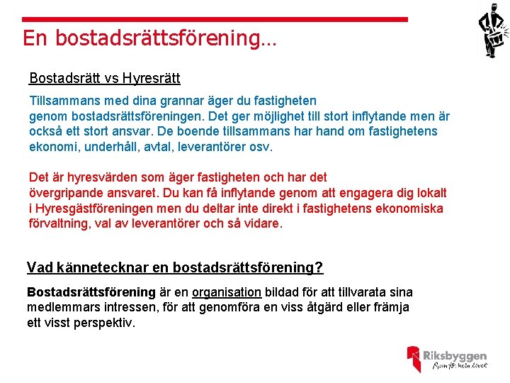 En bostadsrättsförening… Bostadsrätt vs Hyresrätt Tillsammans med dina grannar äger du fastigheten genom bostadsrättsföreningen.