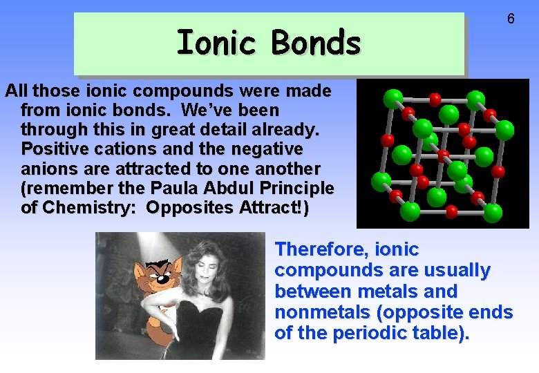 Ionic Bonds 6 All those ionic compounds were made from ionic bonds. We’ve been