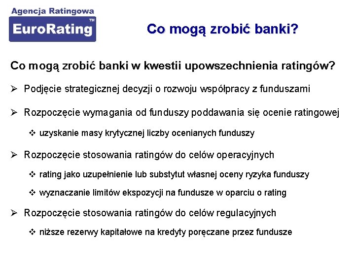 Co mogą zrobić banki? Co mogą zrobić banki w kwestii upowszechnienia ratingów? Ø Podjęcie