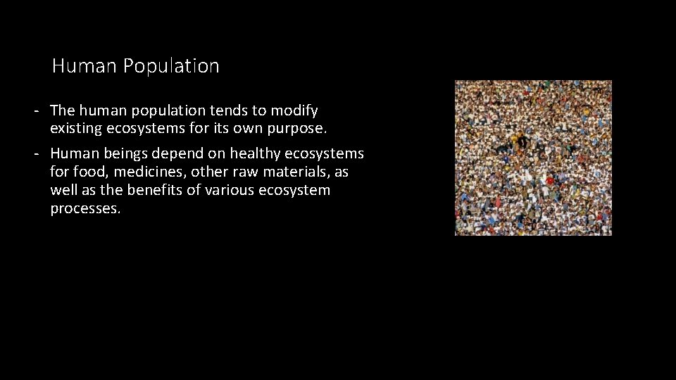 Human Population - The human population tends to modify existing ecosystems for its own