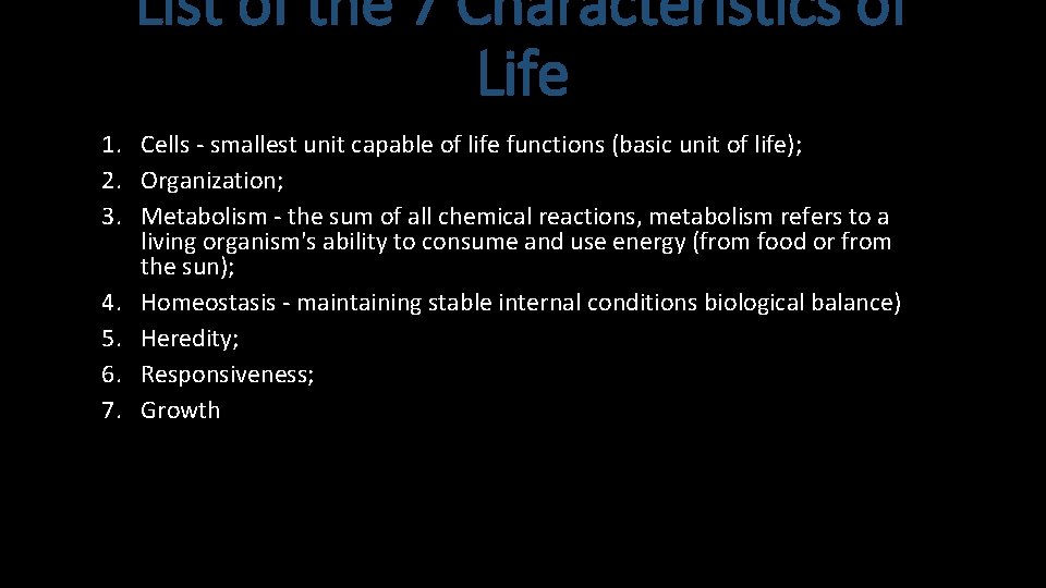 List of the 7 Characteristics of Life 1. Cells - smallest unit capable of