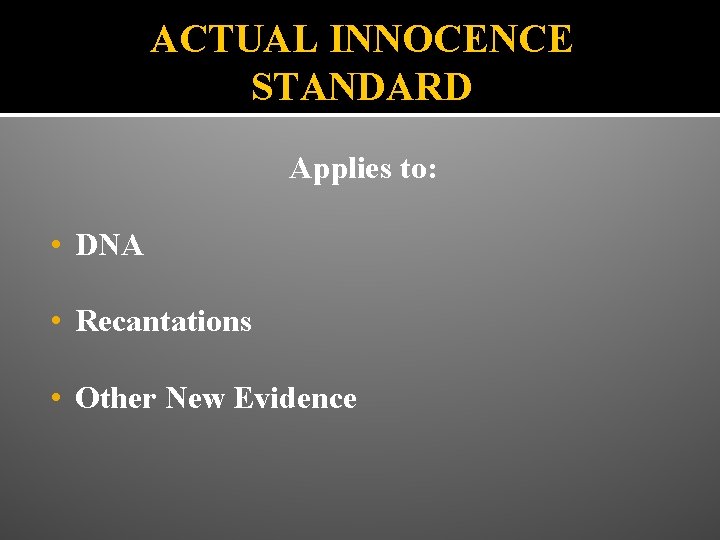 ACTUAL INNOCENCE STANDARD Applies to: • DNA • Recantations • Other New Evidence 