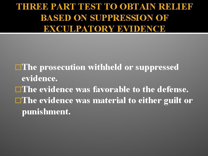 THREE PART TEST TO OBTAIN RELIEF BASED ON SUPPRESSION OF EXCULPATORY EVIDENCE �The prosecution
