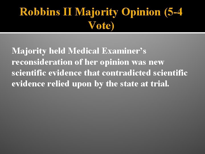 Robbins II Majority Opinion (5 -4 Vote) Majority held Medical Examiner’s reconsideration of her