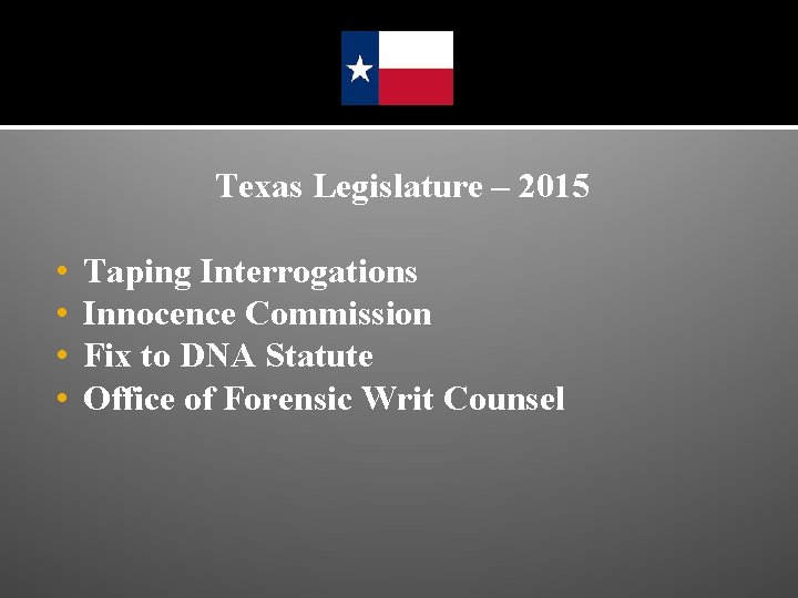 Texas Legislature – 2015 • • Taping Interrogations Innocence Commission Fix to DNA Statute