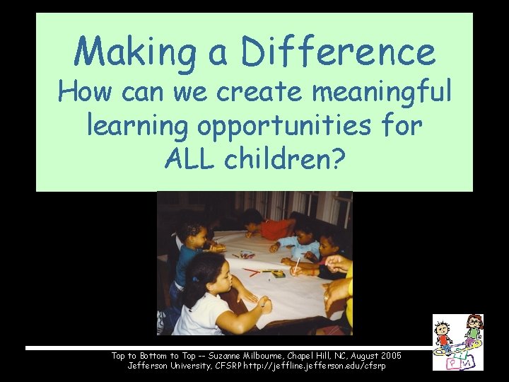 Making a Difference How can we create meaningful learning opportunities for ALL children? Top