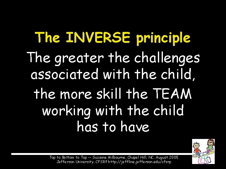 The INVERSE principle The greater the challenges associated with the child, the more skill