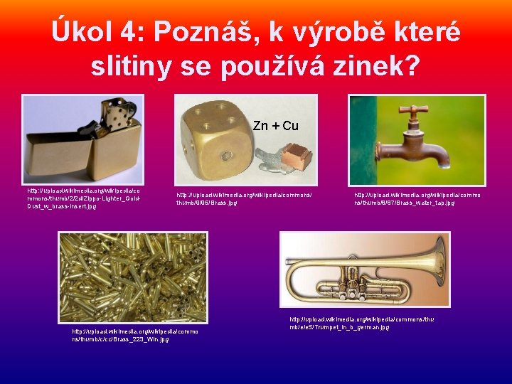 Úkol 4: Poznáš, k výrobě které slitiny se používá zinek? Zn + Cu http: