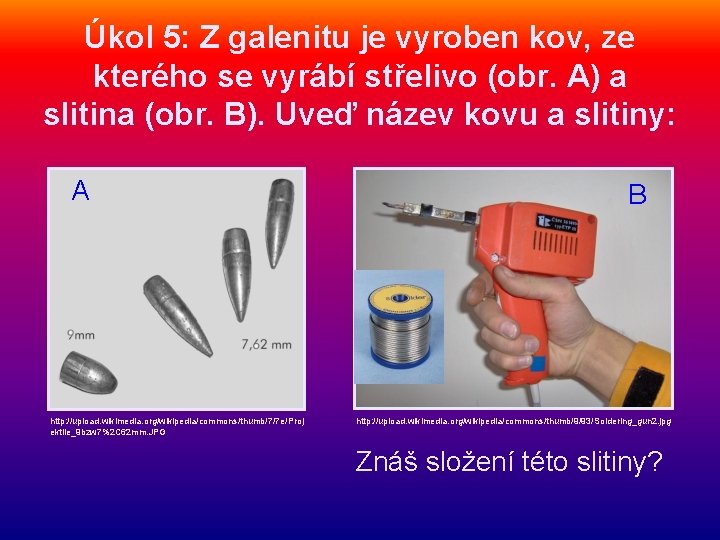 Úkol 5: Z galenitu je vyroben kov, ze kterého se vyrábí střelivo (obr. A)