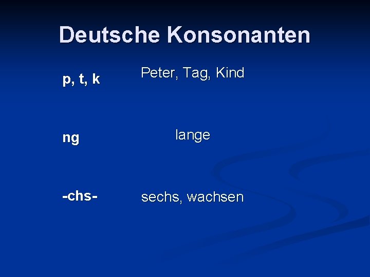 Deutsche Konsonanten p, t, k ng -chs- Peter, Tag, Kind lange sechs, wachsen 