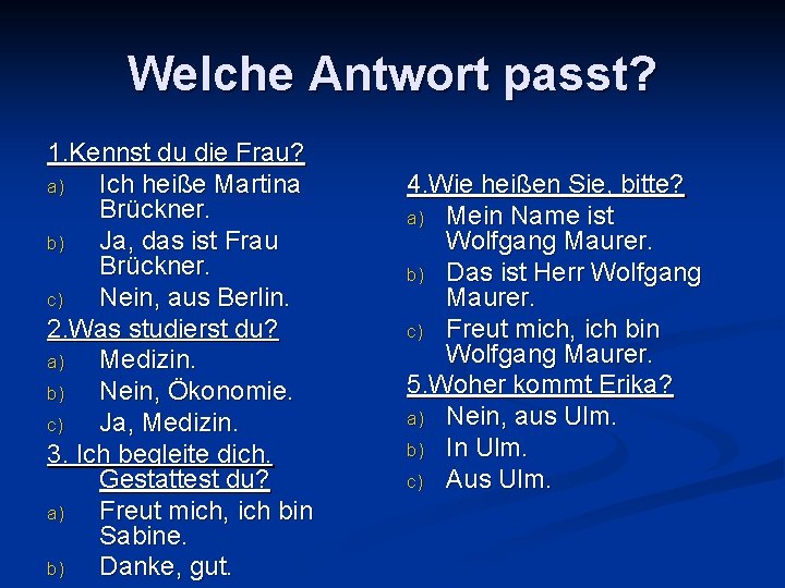 Welche Antwort passt? 1. Kennst du die Frau? a) Ich heiße Martina Brückner. b)