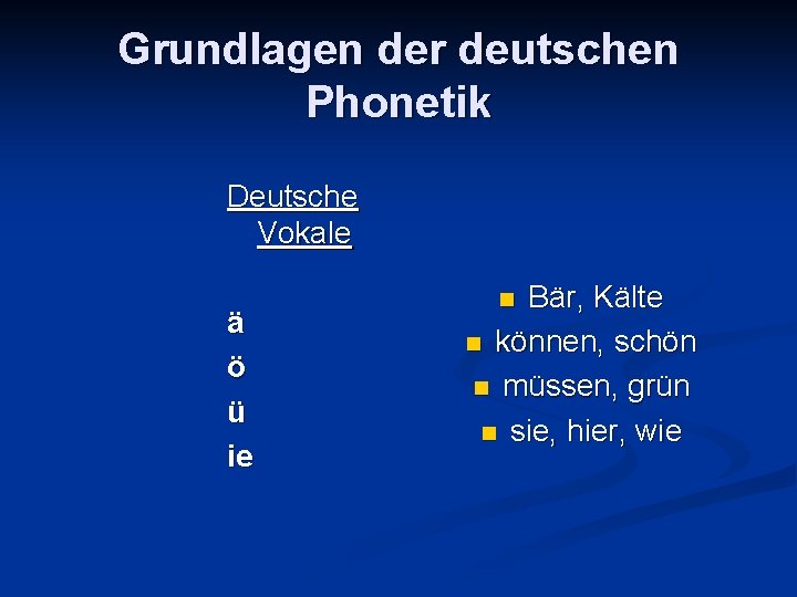 Grundlagen der deutschen Phonetik Deutsche Vokale ä ö ü ie Bär, Kälte n können,