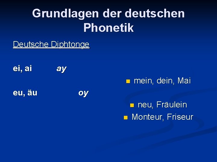 Grundlagen der deutschen Phonetik Deutsche Diphtonge ei, ai ay n eu, äu mein, dein,