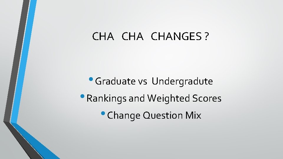 CHA CHANGES ? • Graduate vs Undergradute • Rankings and Weighted Scores • Change