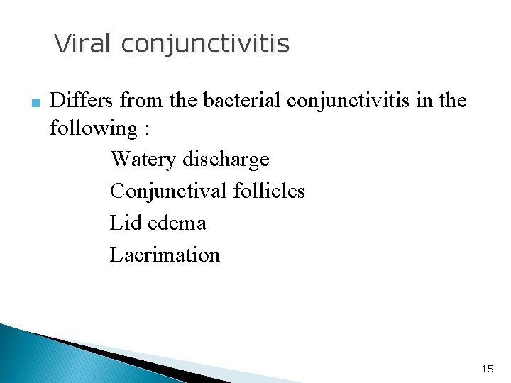 Viral conjunctivitis ■ Differs from the bacterial conjunctivitis in the following : Watery discharge