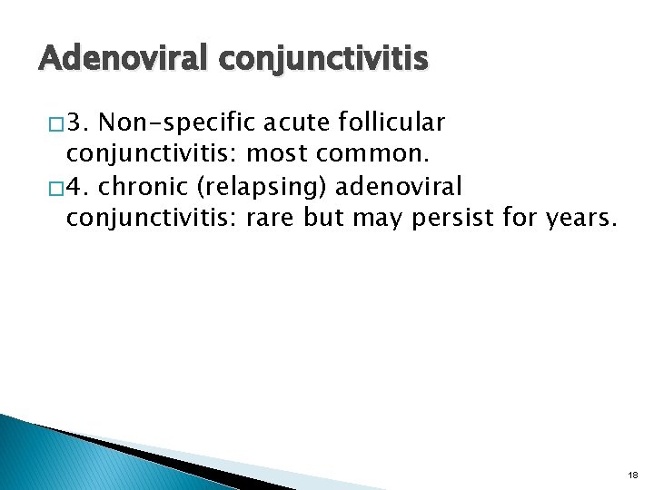 Adenoviral conjunctivitis � 3. Non-specific acute follicular conjunctivitis: most common. � 4. chronic (relapsing)