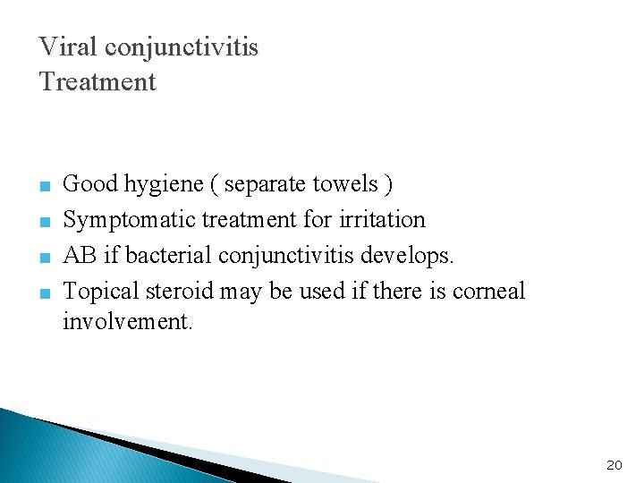 Viral conjunctivitis Treatment ■ Good hygiene ( separate towels ) ■ Symptomatic treatment for