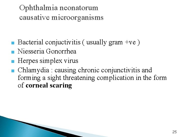 Ophthalmia neonatorum causative microorganisms ■ Bacterial conjuctivitis ( usually gram +ve ) ■ Niesseria