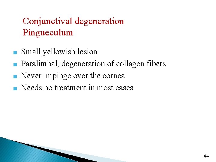 Conjunctival degeneration Pingueculum ■ Small yellowish lesion ■ Paralimbal, degeneration of collagen fibers ■