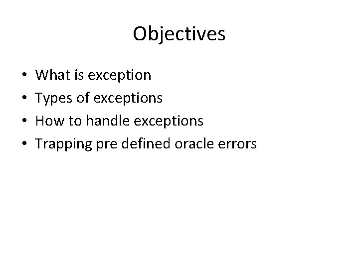 Objectives • • What is exception Types of exceptions How to handle exceptions Trapping