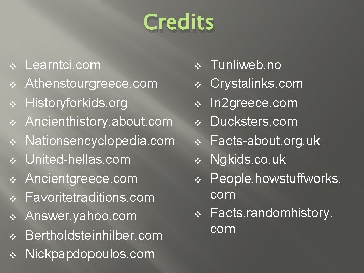 Credits v v v Learntci. com Athenstourgreece. com Historyforkids. org Ancienthistory. about. com Nationsencyclopedia.