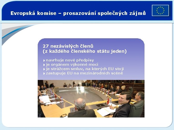 Evropská komise – prosazování společných zájmů 27 nezávislých členů (z každého členského státu jeden)