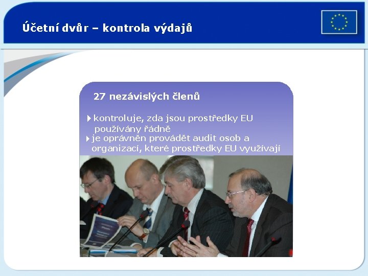 Účetní dvůr – kontrola výdajů 27 nezávislých členů 4 kontroluje, zda jsou prostředky EU