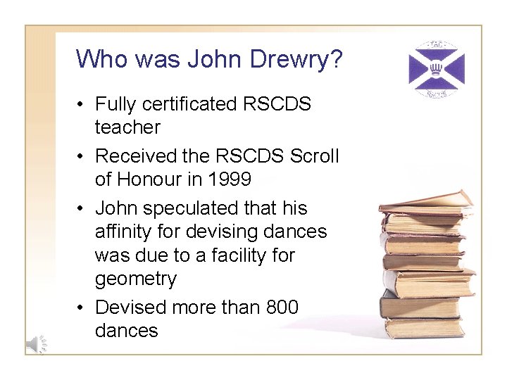 Who was John Drewry? • Fully certificated RSCDS teacher • Received the RSCDS Scroll