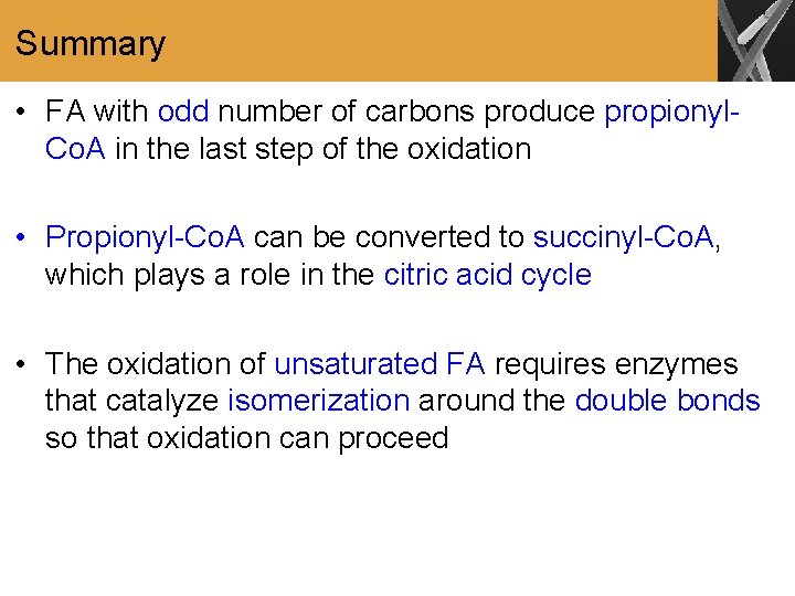 Summary • FA with odd number of carbons produce propionyl. Co. A in the