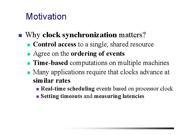Motivation n Why clock synchronization matters? n n Control access to a single, shared