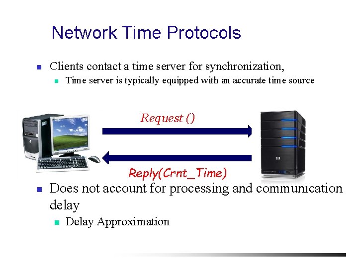 Network Time Protocols n Clients contact a time server for synchronization, n Time server