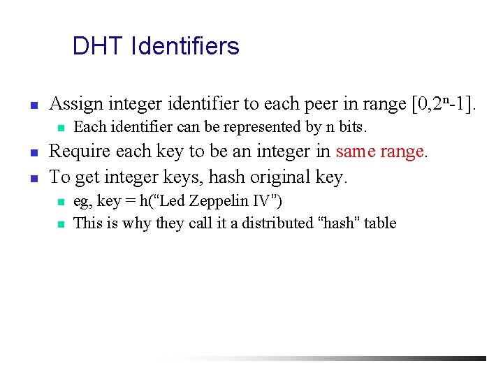 DHT Identifiers n Assign integer identifier to each peer in range [0, 2 n-1].