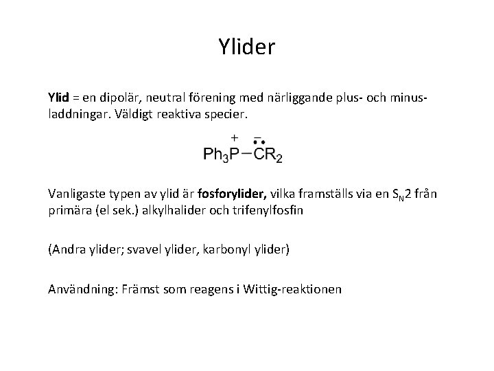 Ylider Ylid = en dipolär, neutral förening med närliggande plus- och minusladdningar. Väldigt reaktiva