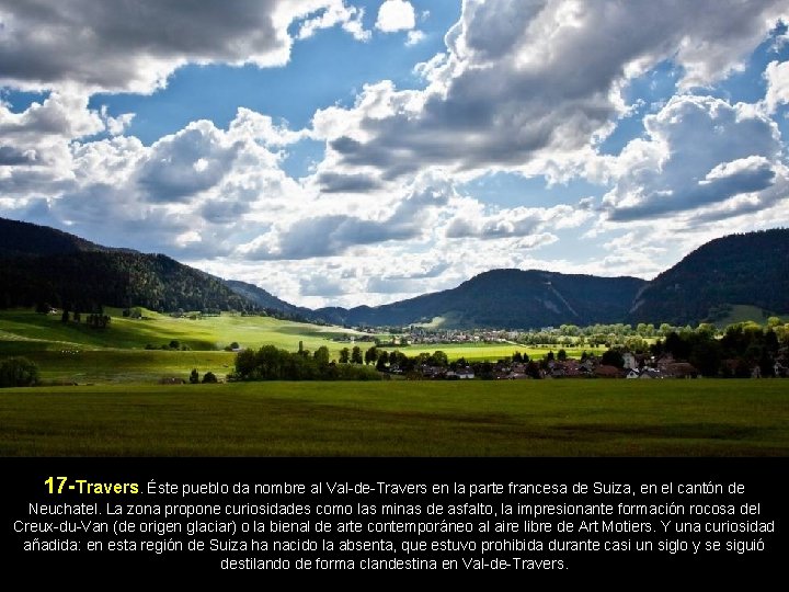 17 -Travers. Éste pueblo da nombre al Val-de-Travers en la parte francesa de Suiza,