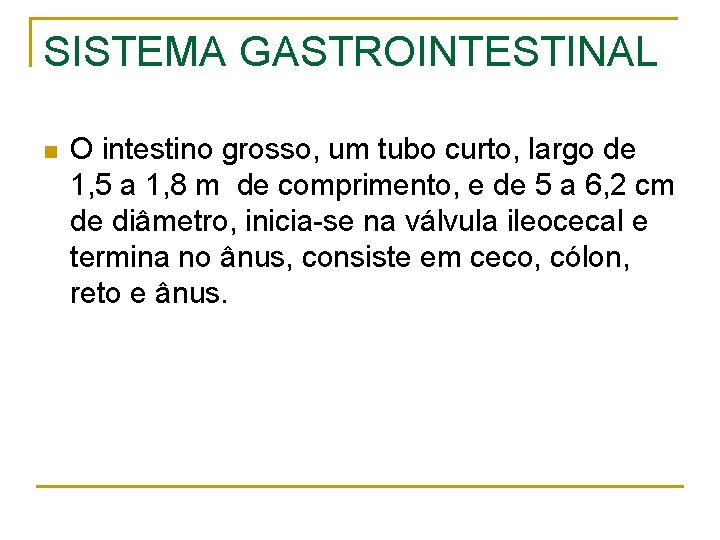 SISTEMA GASTROINTESTINAL n O intestino grosso, um tubo curto, largo de 1, 5 a