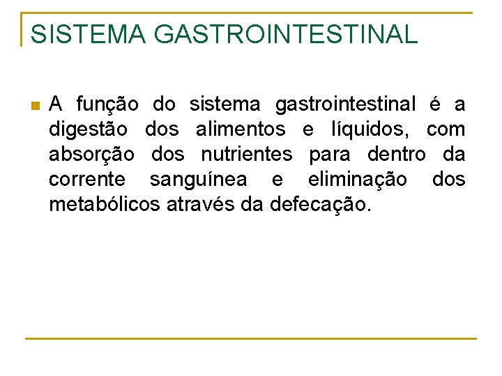SISTEMA GASTROINTESTINAL n A função do sistema gastrointestinal é a digestão dos alimentos e