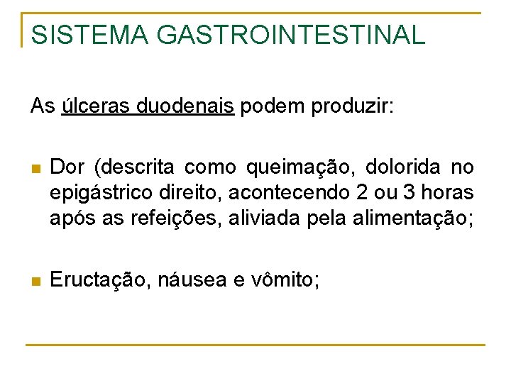 SISTEMA GASTROINTESTINAL As úlceras duodenais podem produzir: n Dor (descrita como queimação, dolorida no