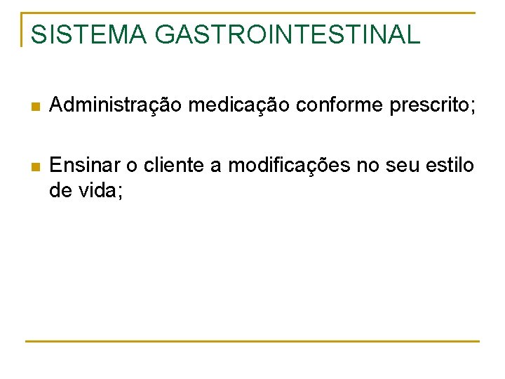 SISTEMA GASTROINTESTINAL n Administração medicação conforme prescrito; n Ensinar o cliente a modificações no
