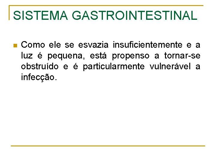 SISTEMA GASTROINTESTINAL n Como ele se esvazia insuficientemente e a luz é pequena, está