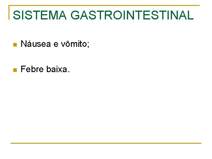 SISTEMA GASTROINTESTINAL n Náusea e vômito; n Febre baixa. 