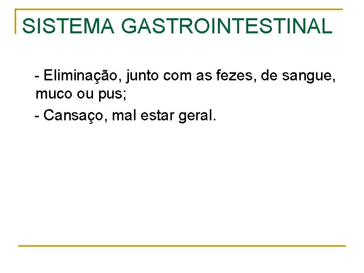 SISTEMA GASTROINTESTINAL - Eliminação, junto com as fezes, de sangue, muco ou pus; -