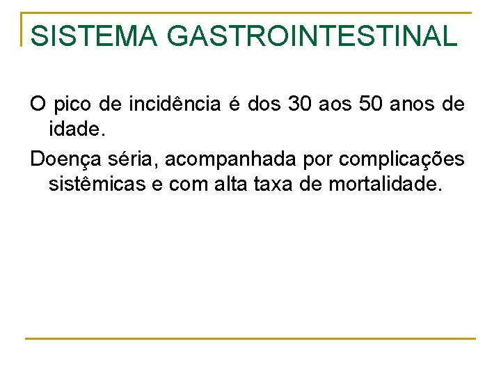 SISTEMA GASTROINTESTINAL O pico de incidência é dos 30 aos 50 anos de idade.