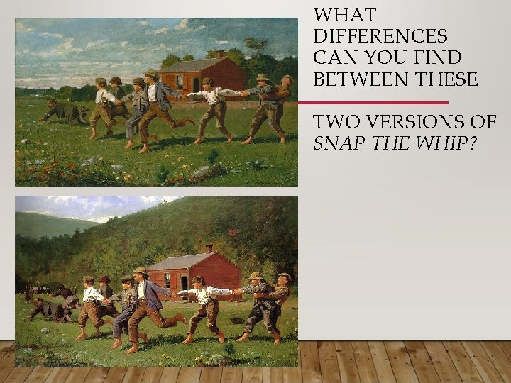 WHAT DIFFERENCES CAN YOU FIND BETWEEN THESE TWO VERSIONS OF SNAP THE WHIP? 